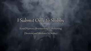 [Brainwashing Loop] I Submit Only to Shibby