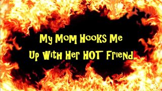 My Milf Hooks Me Up with Her HOT Friend