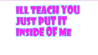 I will teach you just put it into of me