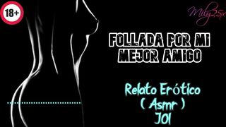 Follada por mi mejor amigo - Relato Erótico - ( ASMR ) - Voz y gemidos reales