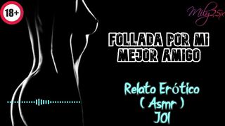 Follada por mi mejor amigo - Relato Erótico - ( ASMR ) - Voz y gemidos reales