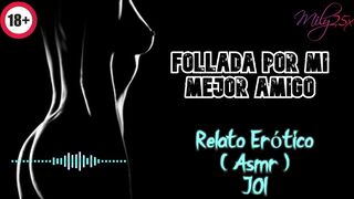 Follada por mi mejor amigo - Relato Erótico - ( ASMR ) - Voz y gemidos reales