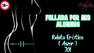 Follada por mis alumnos - Relato Erótico - ( ASMR ) - Voz y gemidos reales
